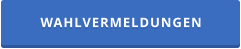 WAHLVERMELDUNGEN